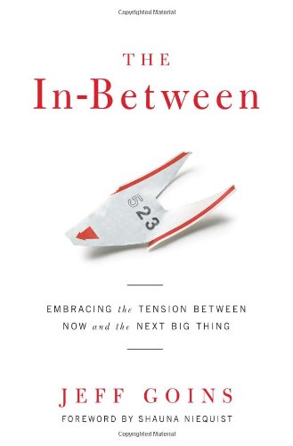 The In-Between: Embracing the Tension Between Now and the Next Big Thing The In-Between: Embracing the Tension Between Now and the Next Big Thing
