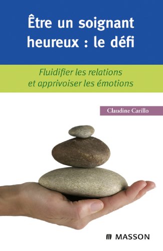 Télécharger Être un soignant heureux : le défi: Fluidifier les relations et apprivoiser les émotions Livre PDF Gratuit