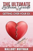 The Ultimate Lesbian Guide To: Getting Over Your Ex 1976935989 Book Cover