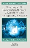Securing an IT Organization through Governance, Risk Management, and Audit (Security, Audit and Leadership Series)