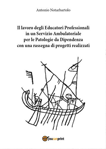 Il lavoro degli educatori professionali in un servizio ambulatoriale per le patologie da dipendenza, con una rassegna di progetti realizzat