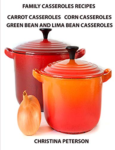 Family Casserole Recipes, Carrrot Casseroles, Corn Casseroles, Green Bean and Lima Bean Casseroles: Every recipe has a space for notes, For Vegetarian, For brunches