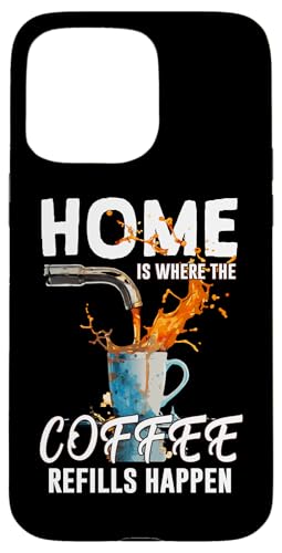 HOME IS WHERE THE COFFEE REFILLS HAPPEN �X�}�z�P�[�X iPhone 15 Pro Max �p