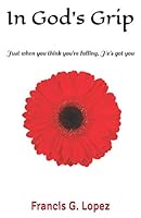 In God's Grip: Just when you think you're falling, He's got you 1095306219 Book Cover