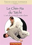 Taichi chuan supérieur : Le chin na du taichi: L'art du contrôle articulaire