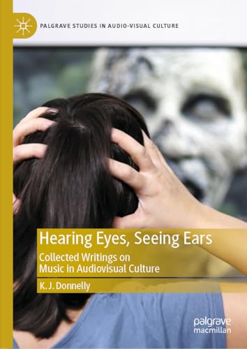 Hearing Eyes, Seeing Ears: Collected Writings on Music in Audiovisual Culture (Palgrave Studies in Audio-Visual Culture) (English Edition)