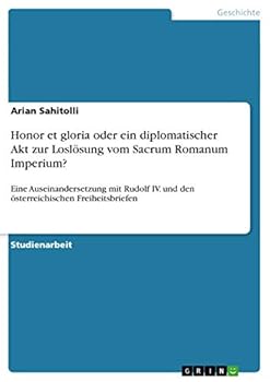 Paperback Honor et gloria oder ein diplomatischer Akt zur Loslösung vom Sacrum Romanum Imperium?: Eine Auseinandersetzung mit Rudolf IV. und den österreichische [German] Book