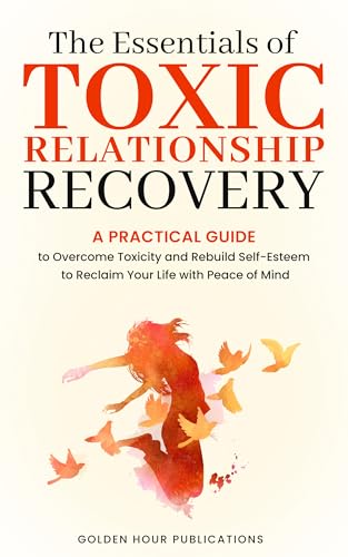 The Essentials of Toxic Relationship Recovery: A PRACTICAL GUIDE to