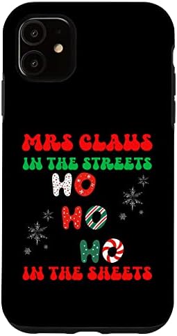 iPhone 11 Mrs Claus In The Streets Ho Ho Ho In The Sheets Christmas Case
