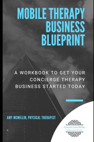 Mobile Physical Therapy Business Blue Print: Physical Therapy Entrepreneurship Workbook