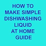 HOW TO MAKE SIMPLE DISHWASHING LIQUID AT HOME GUIDE