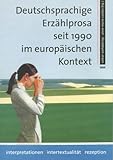  Deutschsprachige Erzählprosa seit 1990 im europäischen Kontext: Interpretationen, Intertextualität, Rezeption