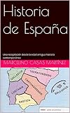 Historia de España: Una recopilación desde la edad antigua hasta la contemporánea (Spanish Edition)