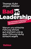  Bad Leadership: Von Narzissten & Egomanen, Vermessenen & Verführten: Warum uns schlechte Führung oftmals gut erscheint und es guter Führung häufig schlecht ergeht