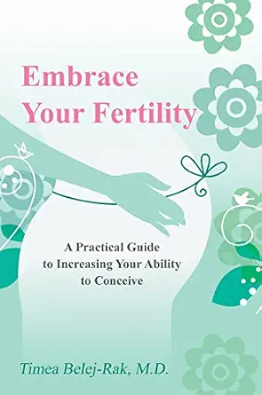 Embrace Your Fertility: A Practical Guide to Increasing Your Ability to Conceive