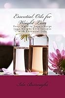 Essential Oils for Weight Loss: Easy Ways to Supercharge Your Weight Loss Success with Essential Oils 151757188X Book Cover