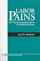 Labor Pains: The Corporate Campaign Against the Healthcare Industry 0967229405 Book Cover