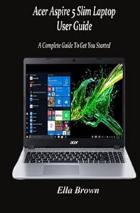 Acer Aspire 5 Slim Laptop User Guide: A Complete Guide to Get You Started