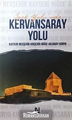 İpek Yolu'nda Kervansaray Yolu: Kayseri Nevşehir Kırşehir Niğde Aksaray Konya