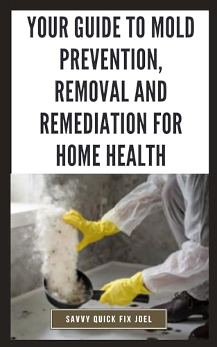 Your Guide to Mold Prevention, Removal and Remediation for Home