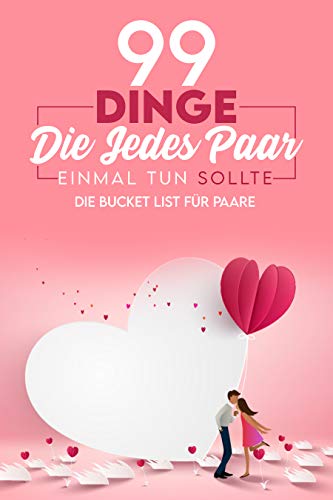 99 Dinge die jedes Paar einmal tun sollte: Die Bucket List für Paare