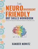 The Neurodivergent Friendly DBT Skill Workbook: Practical Techniques for Emotional Resilience and Mindful Living B0DFCYQDSK Book Cover