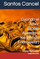 Cuando el Amor Propio Aplasta a los Demás ( narcisista ): Edicion Mi Perfecta Imperfección (Spanish Edition) B0F65X4RJR Book Cover