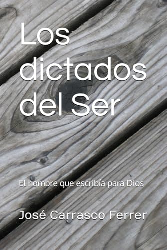Los dictados del Ser: El hombre que escribía para Dios