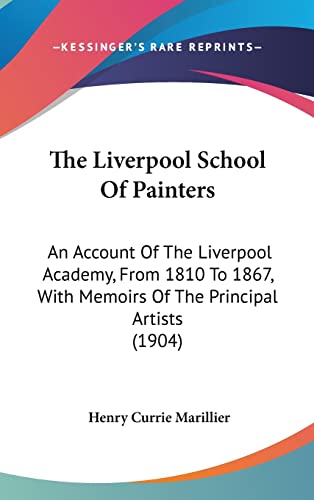 The Liverpool School Of Painters: An Account Of The Liverpool Academy, From 1810 To 1867, With Memoirs Of The Principal Artists (1904)