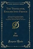  The Translator, English Into French: Selections From the Best English Prose Writers, With Principles of Translation, Idiomatic Phrases, and Notes (Classic Reprint) (English Edition)