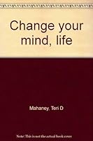 Change your mind, life 096241400X Book Cover