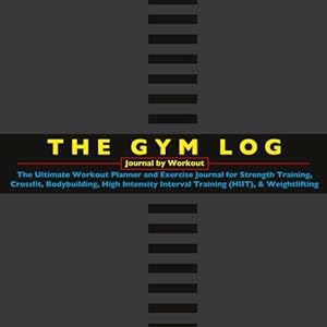 THE GYM LOG – Journal by Workout: de ultieme workoutplanner en trainingsdagboek voor krachttraining, crossfit, bodybuilding, intervaltraining met hoge intensiteit (HIIT) en gewichtheffen