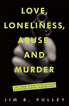 Love, Loneliness, Abuse, and Murder: The True Story of a Woman Desperately Seeking Companionship book cover