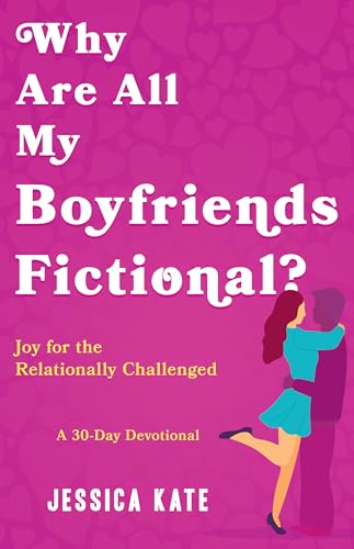 Why Are All My Boyfriends Fictional?: Joy for the Relationally Challenged (A 30-Day Devotional) - image 1