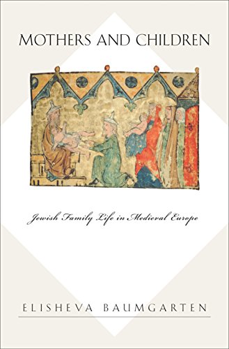 Mothers and Children: Jewish Family Life in Medieval Europe (Jews,