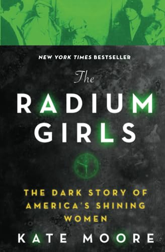The Radium Girls: The Dark Story of America's Shining Women (Harrowing Historical Nonfiction Bestseller About a Courageous Fight for Justice)
