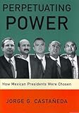 Perpetuating Power: How Mexican Presidents Were Chosen