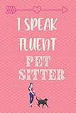  I Speak Fluent Pet Sitter: Funny Quote Journal│Cute Gift for Pet Sitter│ Appreciation and Thank You Gift