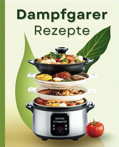 Dampfgarer-Rezepte: Schonend zubereitet für mehr Genuss & Nährstoffe | Minimaler Aufwand, maximaler Geschmack
