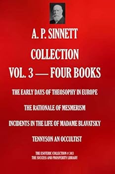 A. P. SINNETT COLLECTION VOL. 3. FOUR BOOKS.: THE EARLY DAYS OF THEOSOPHY IN EUROPE; THE RATIONALE OF MESMERISM; INCIDENTS IN THE LIFE OF MADAME ... AN OCCULTIST