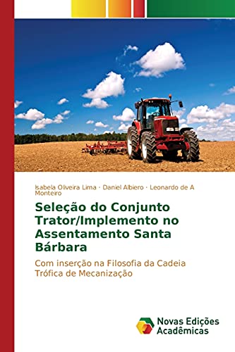 Seleção do Conjunto Trator/Implemento no Assentamento Santa Bárbara: Com inserção na Filosofia da Cadeia Trófica de Mecanização, do autor Oliveira Lima Isabela; Albiero Daniel; de A Monteiro Leonardo