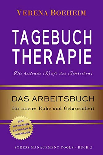 Tagebuch Therapie: Die heilende Kraft des Schreibens: Dein Arbeitsbuch zum Mitmachen, Eintragen und Ausmalen für mehr innere Ruhe und Gelassenheit (Stress Management Tools) (German Edition)