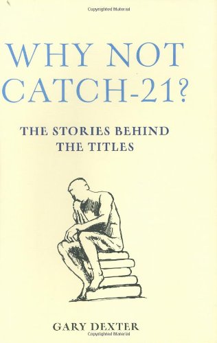 Why Not Catch-21?: The Stories Behind The Titles