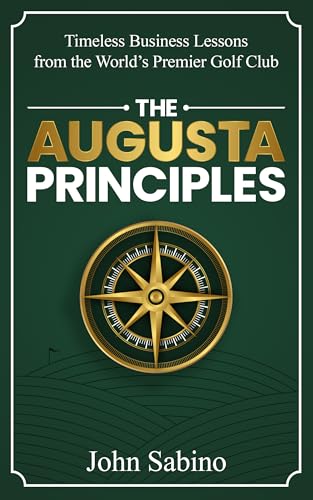 The Augusta Principles: Timeless Business Lessons from the World’s Premier Golf Club