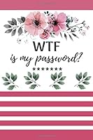 WTF Is My Password? : Funny Alphabetical Password Journal/Notebook/Organizer for Women/Men/Coworker/Friend/Student/Internet Password Organizer/Password Book/Log Book 1712542338 Book Cover
