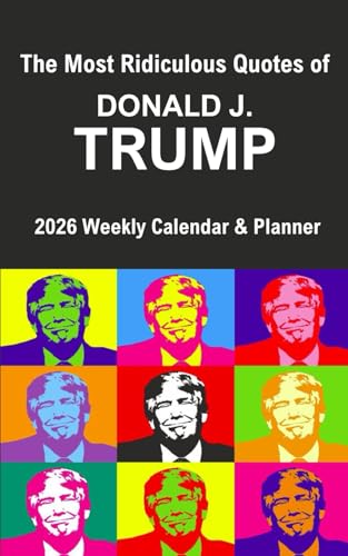 The Most Ridiculous Quotes of Donald J. Trump - 2026 Weekly Calendar & Planner