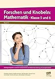 Forschen und Knobeln: Mathematik - Klasse 5 und 6: Vielfältige Aufgaben zu zentralen Lehrplanthemen mit didaktischer Anleitung und Lösungshinweisen
