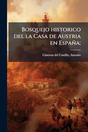 Bosquejo historico del la Casa de Austria en España; (Spanish Edition)