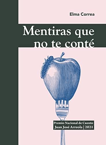 Mentiras que no te conté (Premio Nacional de Cuento Juan José Arreola)
