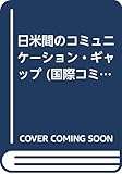 日米間のコミュニケーション・ギャップ (国際コミュニケーション日米共同プロジェクト)